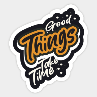 Good Things Take Time Sticker